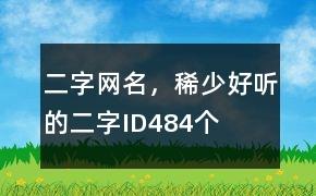 二字网名，稀少好听的二字ID484个